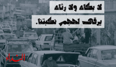 لا بكاء ولا رثاء يرقى لحجم نكبتنا
